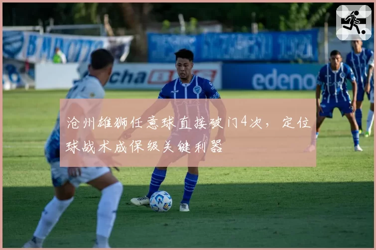 沧州雄狮任意球直接破门4次，定位球战术成保级关键利器
