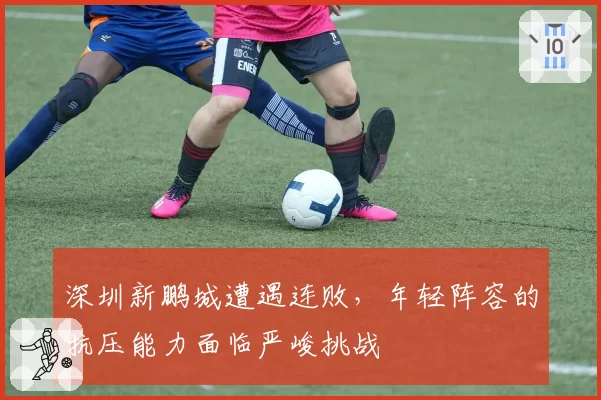 深圳新鹏城遭遇连败，年轻阵容的抗压能力面临严峻挑战